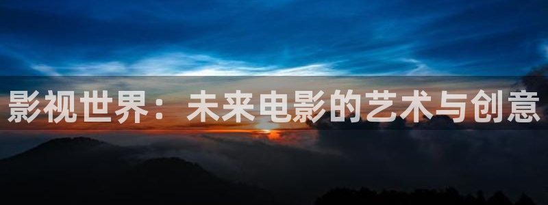 飘零影院电视剧：影视世界：未来电影的艺术与创意