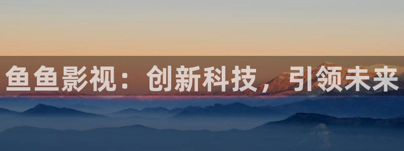 飘零影院在线观看免费播放电视剧：鱼鱼影视：创新科技，引领未来